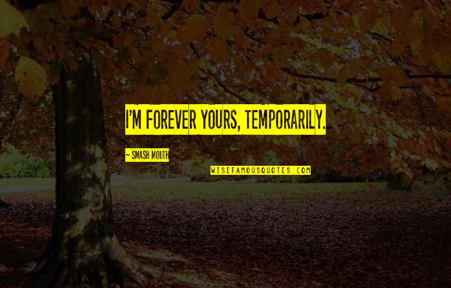 Big Aspirations Quotes By Smash Mouth: I'm forever yours, temporarily.