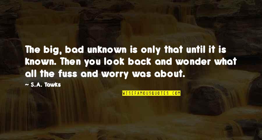 Big Back Quotes By S.A. Tawks: The big, bad unknown is only that until Big Back Quotes By S.A. Tawks: The big, bad unknown is only that until