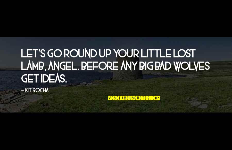 Big Bad Wolves Quotes By Kit Rocha: Let's go round up your little lost lamb,