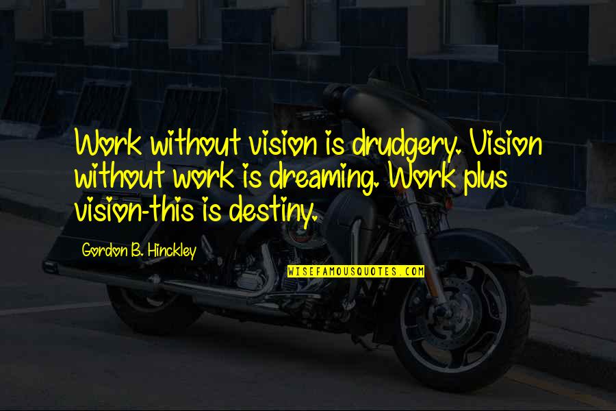 Big Bang Daesung Quotes By Gordon B. Hinckley: Work without vision is drudgery. Vision without work