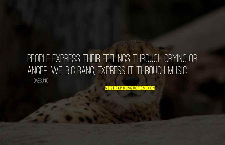 Big Bang G-dragon Quotes By Daesung: People express their feelings through crying or anger.