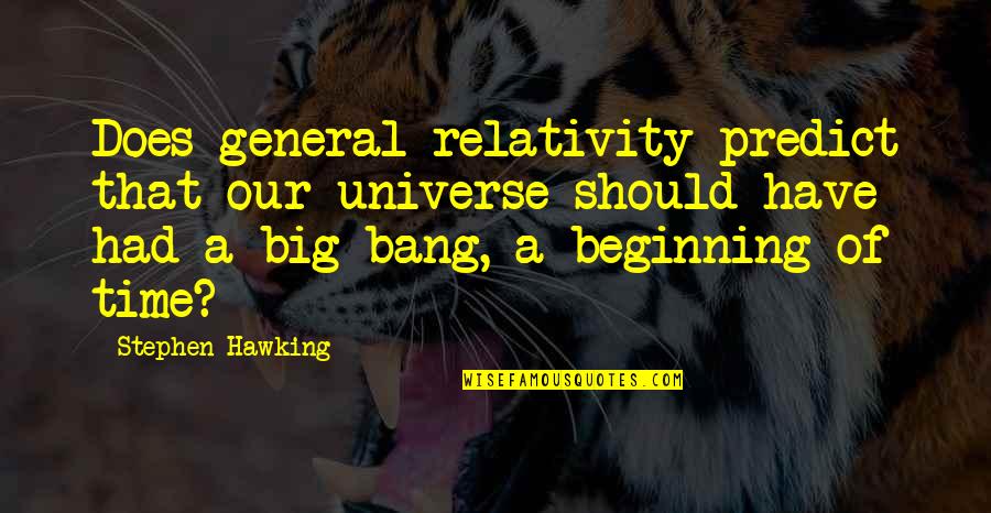 Big Bang G-dragon Quotes By Stephen Hawking: Does general relativity predict that our universe should Big Bang G-dragon Quotes By Stephen Hawking: Does general relativity predict that our universe should
