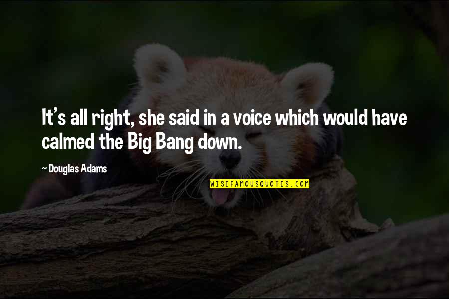 Big Bang Quotes By Douglas Adams: It's all right, she said in a voice