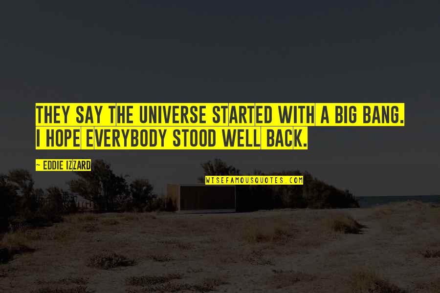 Big Bang Quotes By Eddie Izzard: They say the Universe started with a big