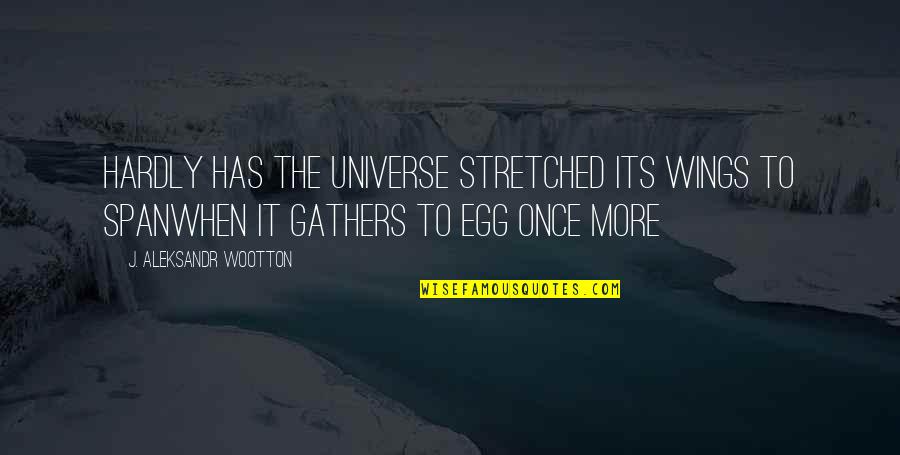 Big Bang Quotes By J. Aleksandr Wootton: Hardly has the universe stretched its wings to