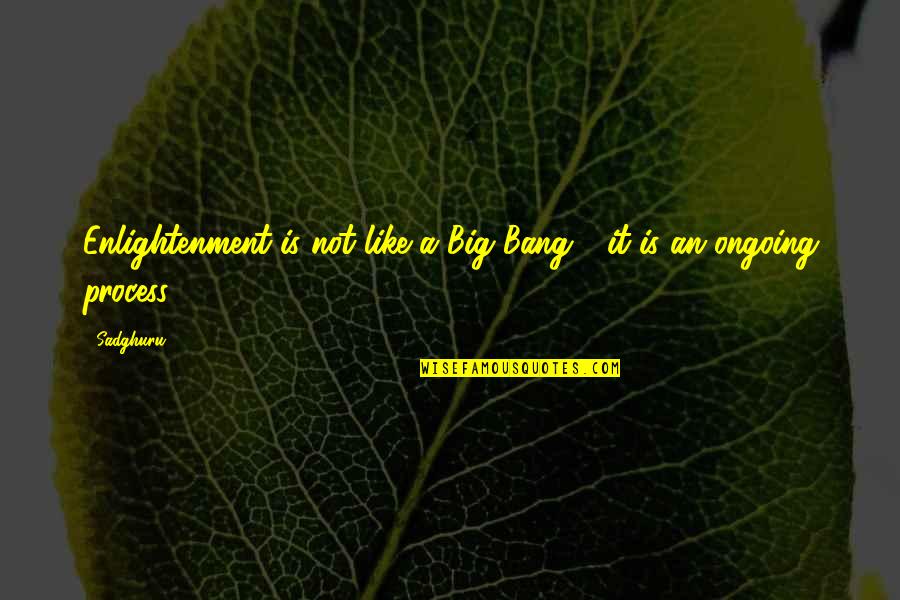 Big Bang Quotes By Sadghuru: Enlightenment is not like a Big Bang -