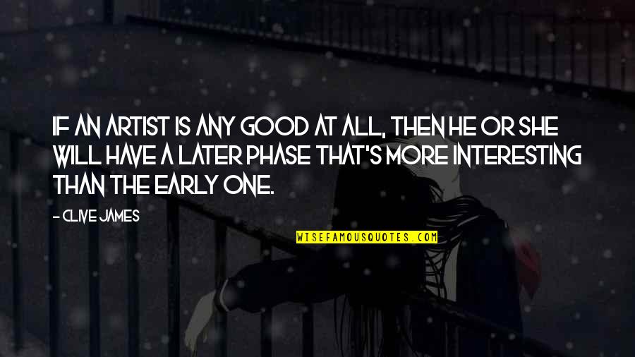 Big Bang Theory Amy Quotes By Clive James: If an artist is any good at all, Big Bang Theory Amy Quotes By Clive James: If an artist is any good at all,