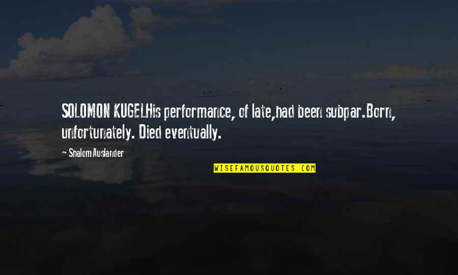 Big Bang Theory Comic Con Quotes By Shalom Auslander: SOLOMON KUGELHis performance, of late,had been subpar.Born, unfortunately.