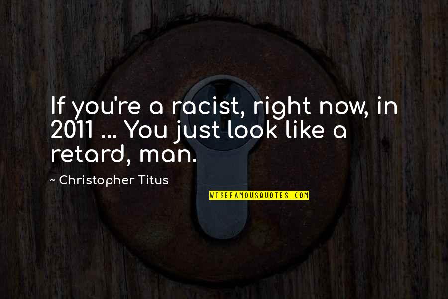 Big Bang Theory End Credit Quotes By Christopher Titus: If you're a racist, right now, in 2011 Big Bang Theory End Credit Quotes By Christopher Titus: If you're a racist, right now, in 2011
