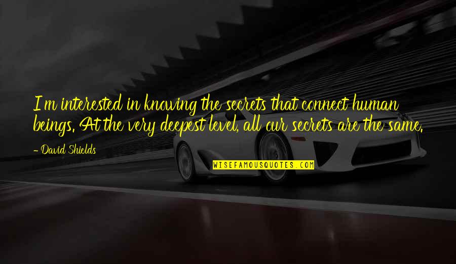 Big Bang Theory Love Car Displacement Quotes By David Shields: I'm interested in knowing the secrets that connect