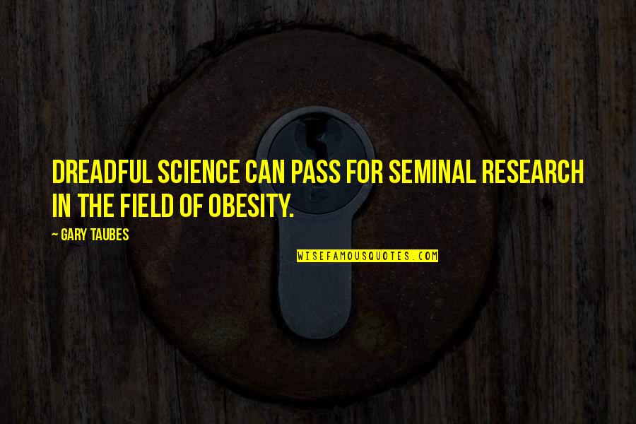 Big Bang Theory Sad Quotes By Gary Taubes: Dreadful science can pass for seminal research in