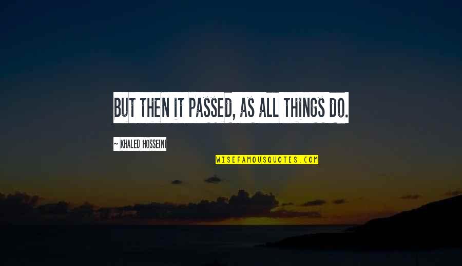 Big Bang Theory Season 5 Episode 1 Quotes By Khaled Hosseini: But then it passed, as all things do.