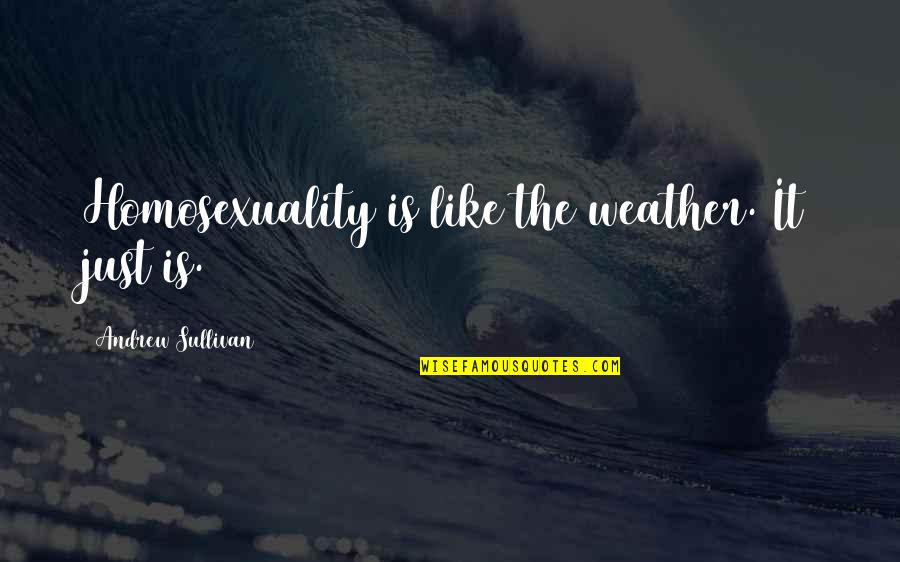 Big Bang Theory Season 7 Episode 5 Quotes By Andrew Sullivan: Homosexuality is like the weather. It just is. Big Bang Theory Season 7 Episode 5 Quotes By Andrew Sullivan: Homosexuality is like the weather. It just is.
