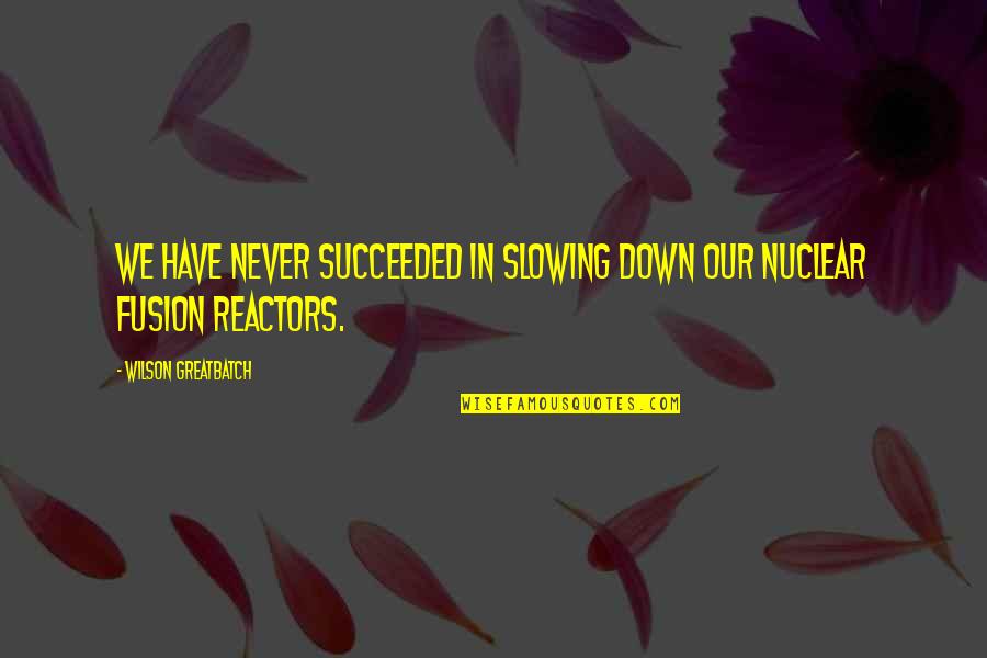 Big Bang Wolowitz Quotes By Wilson Greatbatch: We have never succeeded in slowing down our