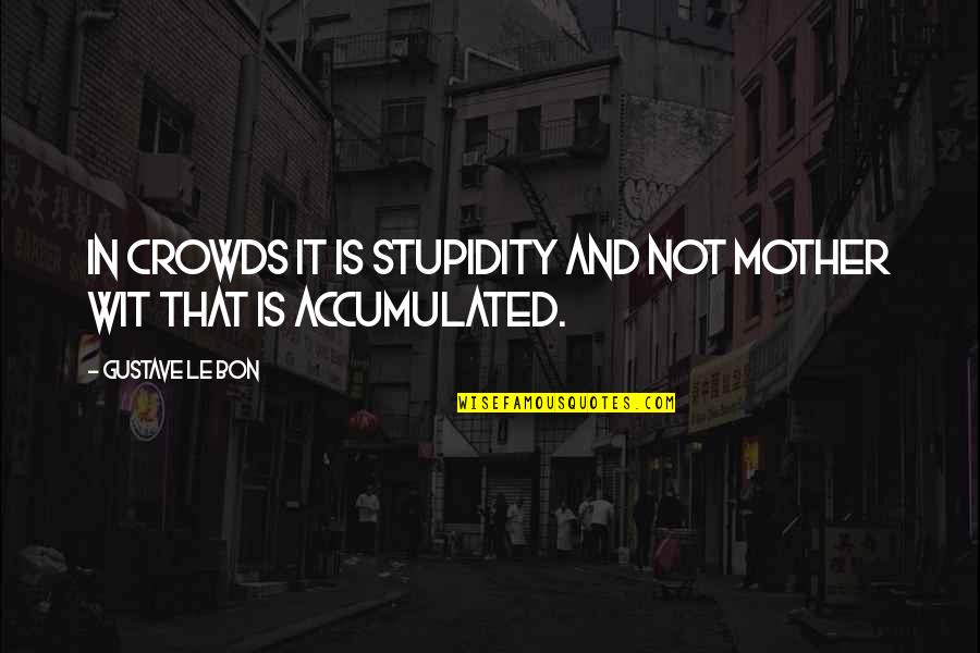 Big Bear Lake Quotes By Gustave Le Bon: In crowds it is stupidity and not mother