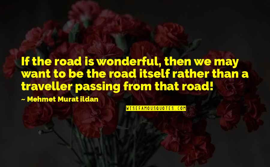 Big Bear Lake Quotes By Mehmet Murat Ildan: If the road is wonderful, then we may