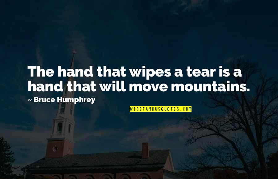 Big Bear Mountain Quotes By Bruce Humphrey: The hand that wipes a tear is a