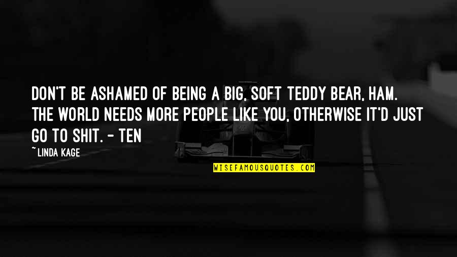 Big Bear Quotes By Linda Kage: Don't be ashamed of being a big, soft
