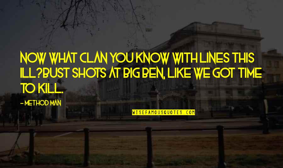 Big Ben Quotes By Method Man: Now what Clan you know with lines this