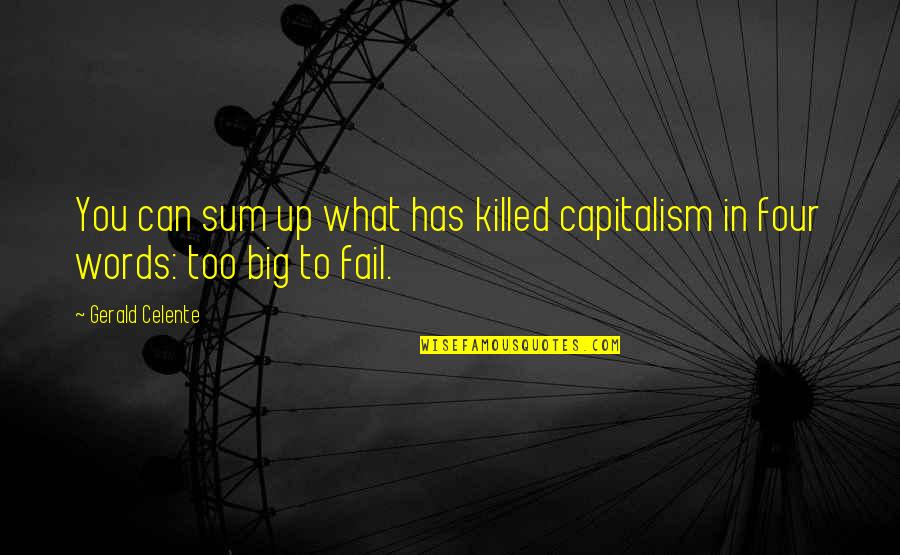Big Big Quotes By Gerald Celente: You can sum up what has killed capitalism