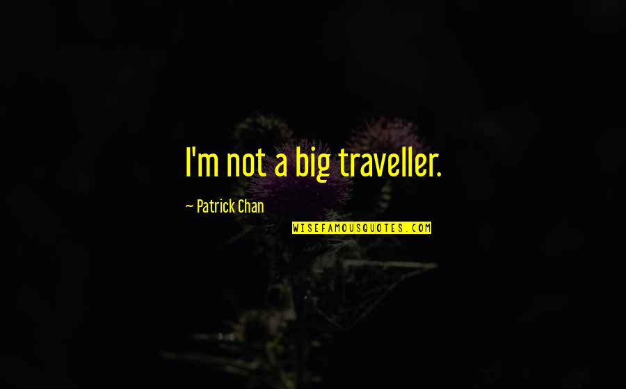 Big Big Quotes By Patrick Chan: I'm not a big traveller.