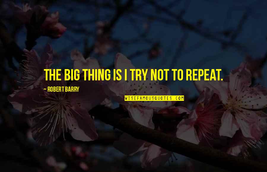 Big Big Quotes By Robert Barry: The big thing is I try not to