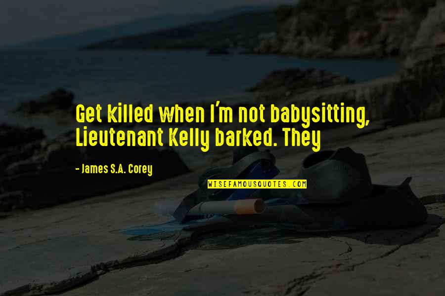 Big Bird Inspirational Quotes By James S.A. Corey: Get killed when I'm not babysitting, Lieutenant Kelly