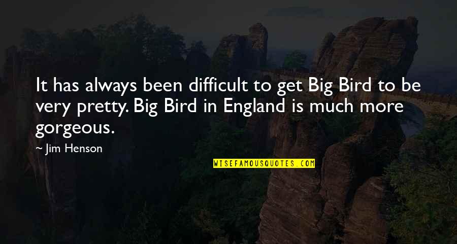 Big Bird Quotes By Jim Henson: It has always been difficult to get Big