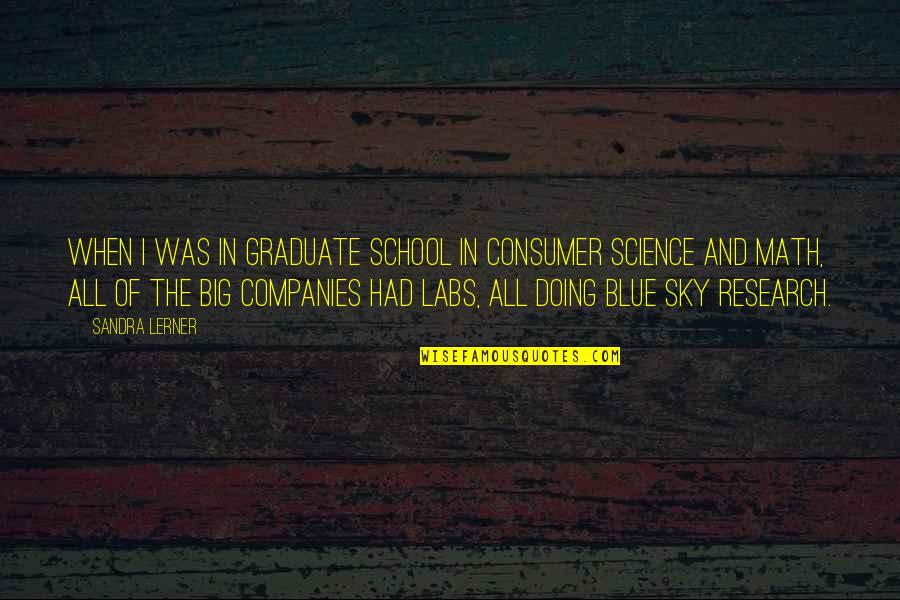 Big Blue Sky Quotes By Sandra Lerner: When I was in graduate school in consumer