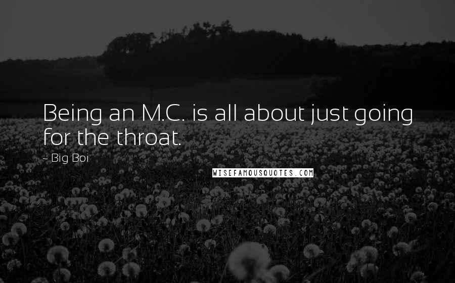 Big Boi quotes: Being an M.C. is all about just going for the throat.