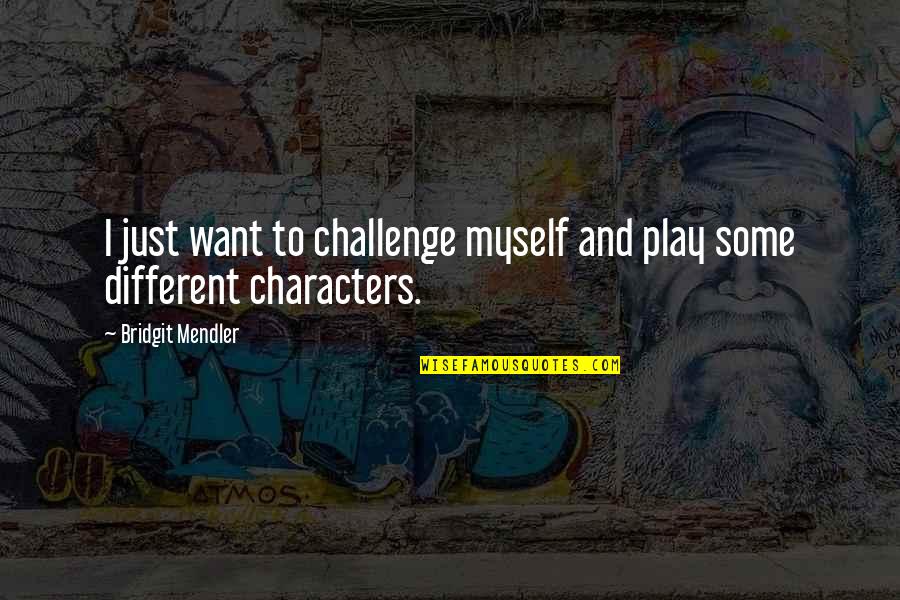Big Bold And Beautiful Quotes By Bridgit Mendler: I just want to challenge myself and play Big Bold And Beautiful Quotes By Bridgit Mendler: I just want to challenge myself and play