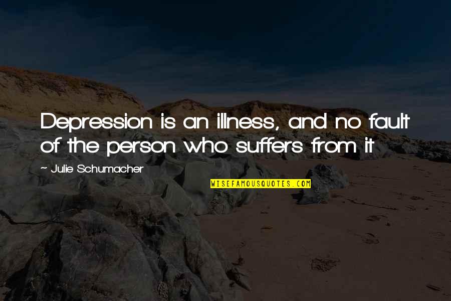 Big Boogie Quotes By Julie Schumacher: Depression is an illness, and no fault of Big Boogie Quotes By Julie Schumacher: Depression is an illness, and no fault of