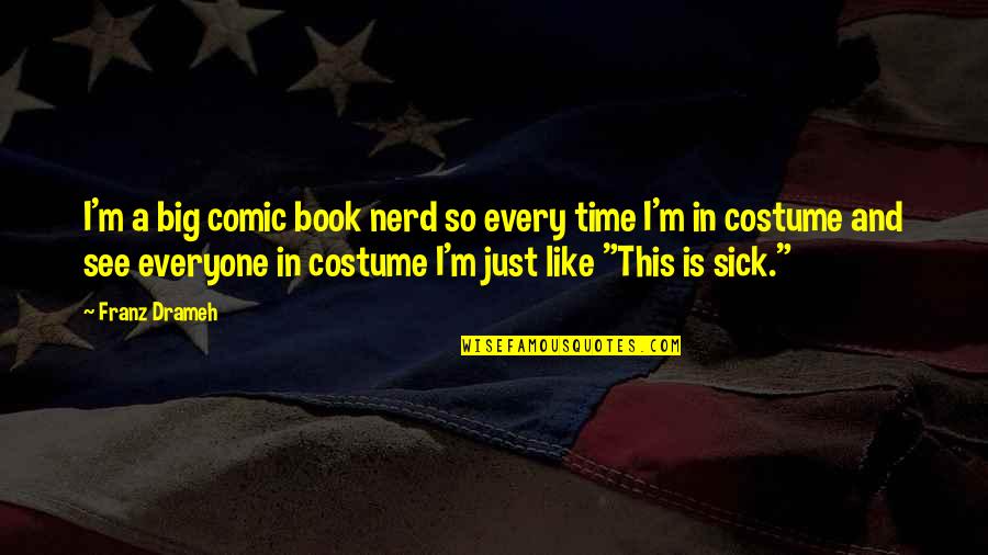 Big Book Quotes By Franz Drameh: I'm a big comic book nerd so every Big Book Quotes By Franz Drameh: I'm a big comic book nerd so every