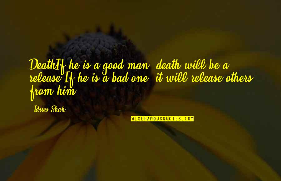 Big Book Thumper Quotes By Idries Shah: DeathIf he is a good man, death will