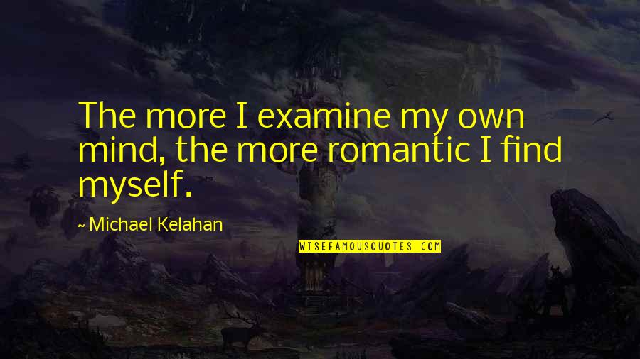 Big Boss Man Quotes By Michael Kelahan: The more I examine my own mind, the