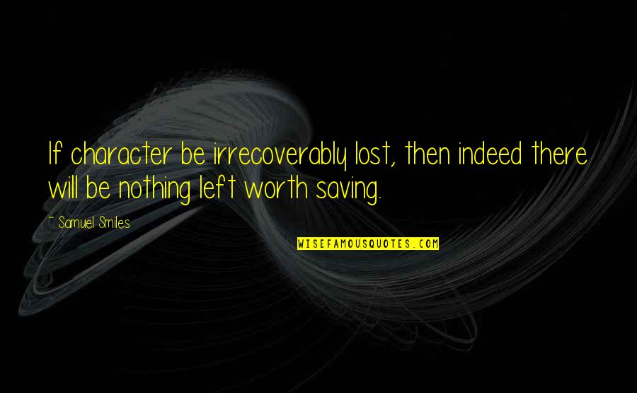 Big Boss Man Quotes By Samuel Smiles: If character be irrecoverably lost, then indeed there