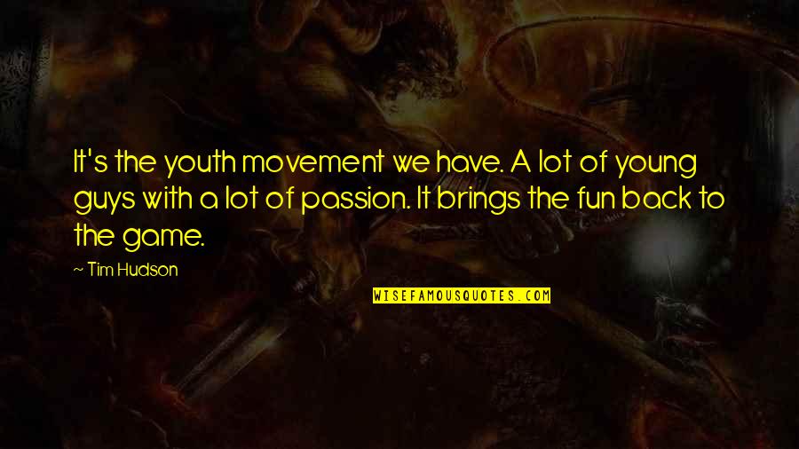 Big Bounce Movie Quotes By Tim Hudson: It's the youth movement we have. A lot Big Bounce Movie Quotes By Tim Hudson: It's the youth movement we have. A lot