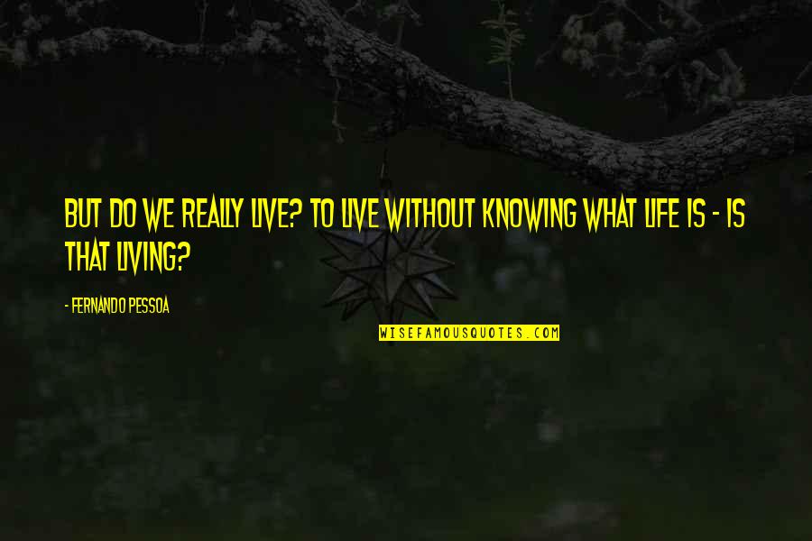 Big Bow Quotes By Fernando Pessoa: But do we really live? To live without