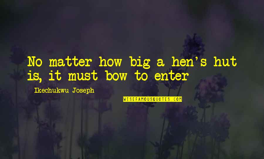 Big Bow Quotes By Ikechukwu Joseph: No matter how big a hen's hut is,
