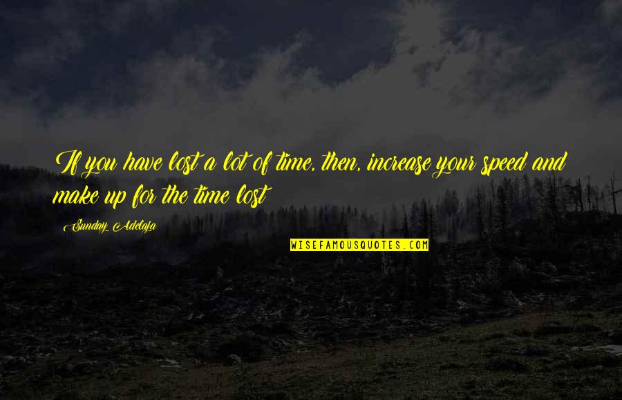 Big Bows Quotes By Sunday Adelaja: If you have lost a lot of time,