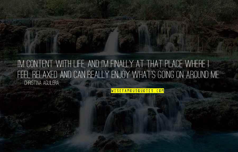 Big Boy Toys Quotes By Christina Aguilera: I'm content with life, and I'm finally at