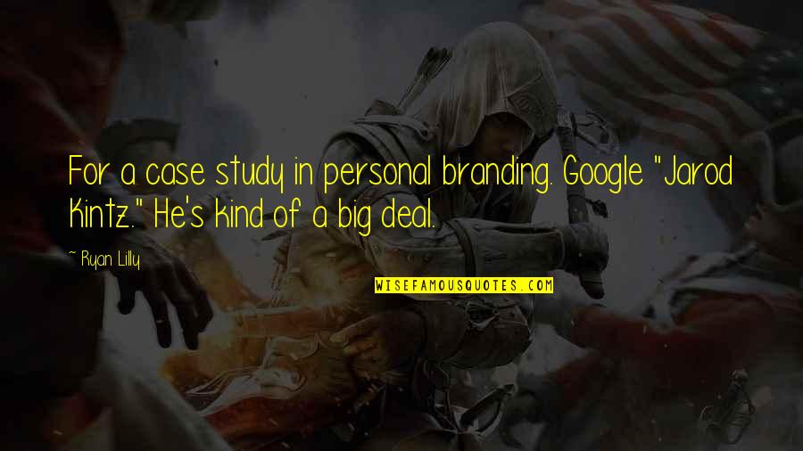 Big Brands Quotes By Ryan Lilly: For a case study in personal branding. Google