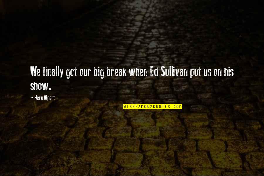 Big Break Quotes By Herb Alpert: We finally got our big break when Ed