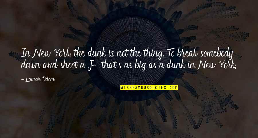 Big Break Quotes By Lamar Odom: In New York, the dunk is not the