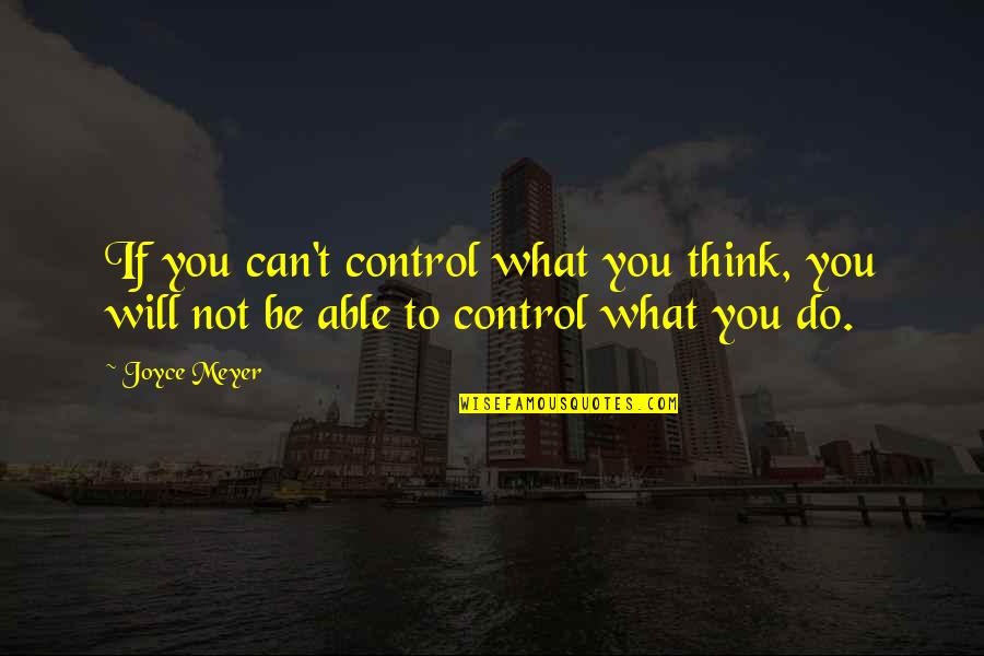 Big Brother And Sister Quotes By Joyce Meyer: If you can't control what you think, you