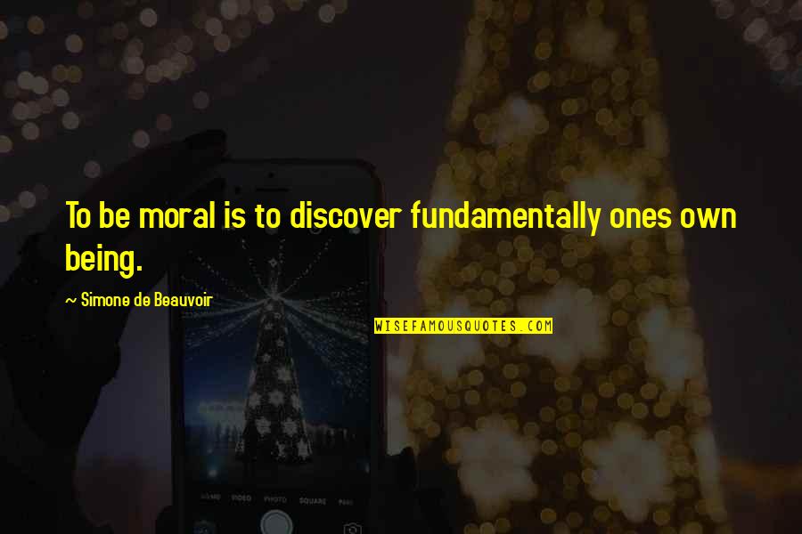 Big Brother Like A Father Quotes By Simone De Beauvoir: To be moral is to discover fundamentally ones