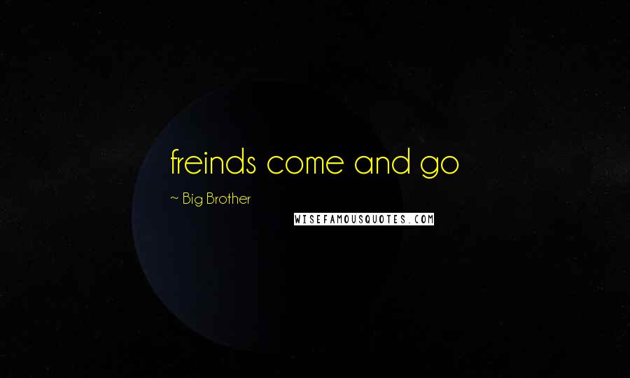 Big Brother quotes: freinds come and go