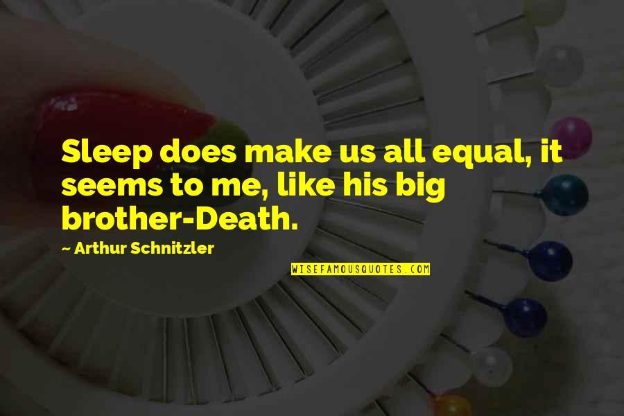 Big Brother Quotes By Arthur Schnitzler: Sleep does make us all equal, it seems