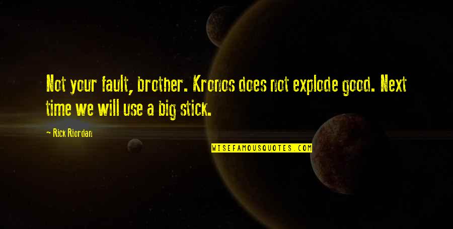 Big Brother Quotes By Rick Riordan: Not your fault, brother. Kronos does not explode