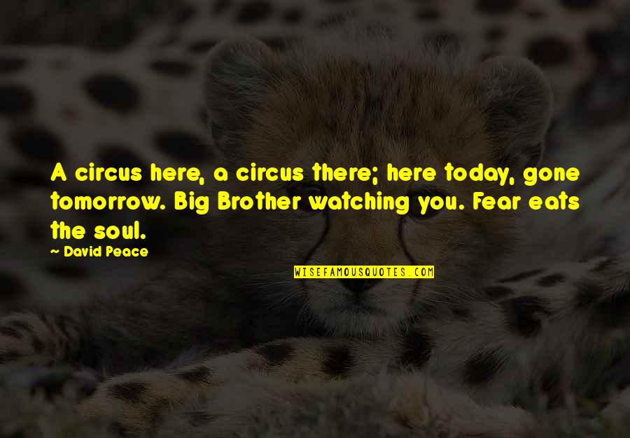 Big Brother Watching You Quotes By David Peace: A circus here, a circus there; here today,